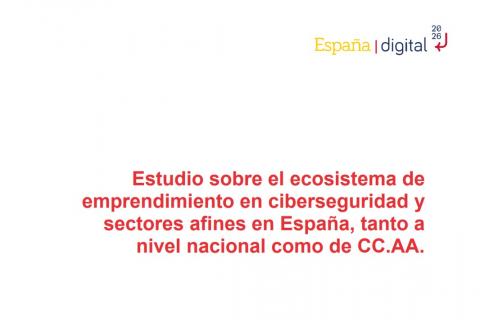 Estudio sobre el ecosistema de emprendimiento en ciberseguridad y sectores afines en España, tanto a nivel nacional 