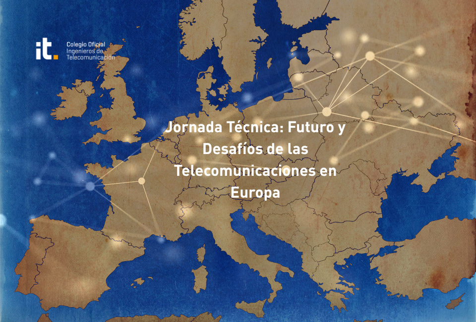Jornada Técnica: Futuro y Desafíos de las Telecomunicaciones en Europa Jornada Técnica: Futuro y Desafíos de las Telecomunicaciones en Europa
